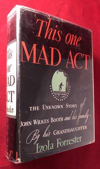 This One Mad Act: The Unknown Story of John Wilkes Book and his family - By his Granddaughter by (Biography) FORRESTER, Izola - 1937