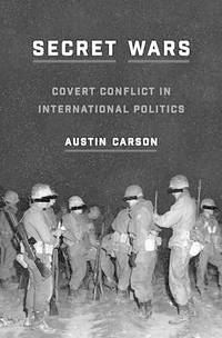 Secret Wars: Covert Conflict in International Politics: 157 (Princeton Studies in International...