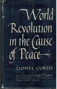 World Revolution In The Cause of Peace by Curtis, Lionel - 1949