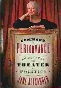 COMMAND PERFORMANCE An Actress in the Theater of Politics by Alexander, Jane - 2000