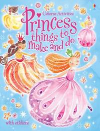 Princess Things to Make and Do (Usborne Activities)