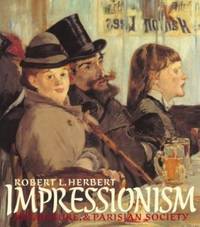 Impressionism : Art, Leisure and Parisian Society by Robert Herbert - 1988