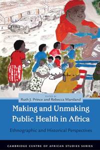Making and Unmaking Public Health in Africa: Ethnographic and Historical Perspectives (Cambridge...