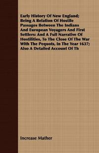 Early History Of New England; Being A Relation Of Hostile Passages Between The Indians And...