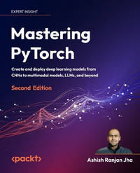 Mastering Pytorch: Create and deploy deep learning models from CNNs to multimodal models, LLMs,...