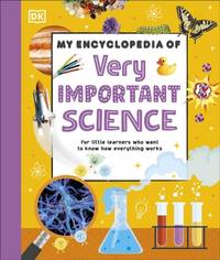 My Encyclopedia of Very Important Science : For Little Learners Who Want to Know How Everything...