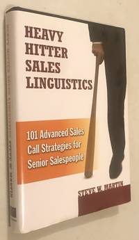 Heavy Hitter Sales Linguistics: 101 Advanced Sales Call Strategies For Senior Sales People
