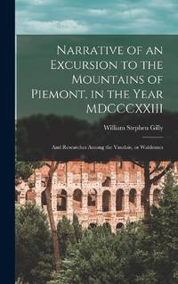 Narrative of an Excursion to the Mountains of Piemont, in the Year MDCCCXXIII; and Researches...