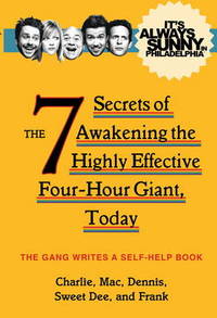 It's Always Sunny in Philadelphia: The 7 Secrets of Awakening the Highly Effective Four-Hour...