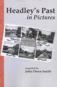 Headley's Past in Pictures: An Illustrated Tour of the Parish of Headley, Hampshire in the...