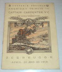 SOUVENIR PROGRAM AMERICA'S TRIBUTE TO CAPT. ALFRED F.B. CARPENTER, V.C. OF H.M.S. "VINDICTIVE". In Command of the Naval Raid on Zeebrugge, April 22-23, 1918. Containing an Illustrated Account of The Raid on Zeebrugge.