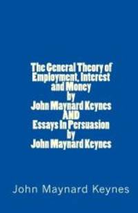 image of The General Theory of Employment, Interest and Money by John Maynard Keynes AND Essays In Persuasion by John Maynard Keynes