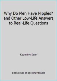 Why Do Men Have Nipples? and Other Low-Life Answers to Real-Life Questions