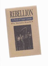 Rebellion: A Novel of Upper Canada -by Marianne Brandis -a Signed Copy  / The Porcupine&#039;s Quill by Brandis, Marianne / The Porcupine&#39;s Quill - 1996