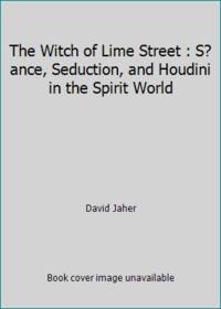 The Witch of Lime Street: Seance, Seduction, and Houdini in the Spirit World