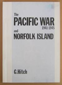 The Pacific War 1941-1945 and Norfolk Island by HITCH, G - 1992