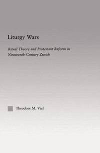 Liturgy Wars: Ritual Theory and Protestant Reform in Nineteenth-Century Zurich