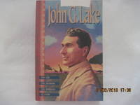 John G. Lake: His Life, His Sermons, His Boldness of Faith