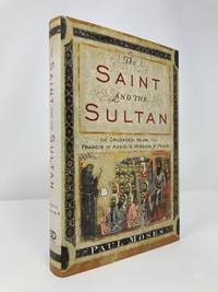 Saint and the Sultan: The Crusades, Islam, and Francis of Assisi's Mission of Peace