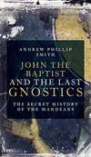 JOHN THE BAPTIST AND THE LAST GNOSTICS: The Secret History of the Mandaeans
