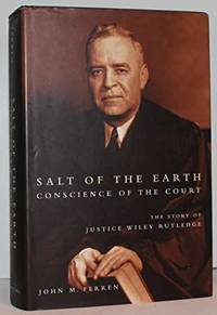 Salt of the Earth, Conscience of the Court: The Story of Justice Wiley Rutledge by John M. Ferren - 2004