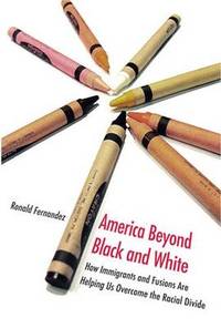 America Beyond Black and White: How Immigrants and Fusions are Helping Us Overcome the Racial Divide