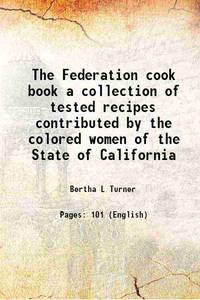 The Federation cook book a collection of tested recipes contributed by the colored women of the State of California 1910 [Hardcover] by Bertha L Turner - 2016