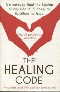 THE HEALING CODE: 6 MINUTES TO HEAL THE SOURCE OF YOUR HEALTH, SUCESS OR  RELATIONSHIP ISSUE by Loyd, Alex - 2011