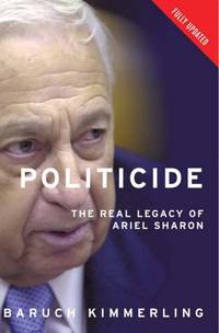 Politicide: The Real Legacy of Ariel Sharon: Ariel Sharon&acirc;s War Against the...