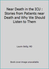 Near Death in the ICU : Stories from Patients near Death and Why We Should Listen to Them