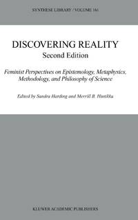 Discovering Reality : Feminist Perspectives on Epistemology, Metaphysics, Methodology, and...