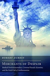 Merchants of Despair: Radical Environmentalists, Criminal Pseudo-Scientists, and the Fatal Cult...
