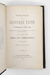 Narrative of Sojourner Truth; a Bondswoman of Olden Time, Emancipated by the New York Legislature in the Early Part of the Present Century; With a History of her Labors and Correspondence, Drawn from her "Book OF Life." Also, A Memorial Chapter, Giving the Particulars of Her Last Sickness and Death
