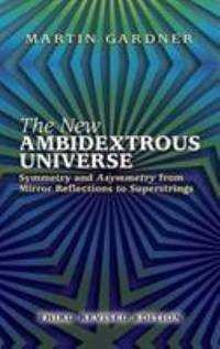 The New Ambidextrous Universe : Symmetry and Asymmetry from Mirror Reflections to Superstrings by Martin Gardner - 2005