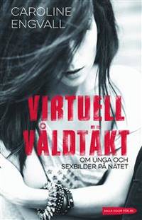 Virtuell våldtäkt. Om unga och sexbilder på nätet.