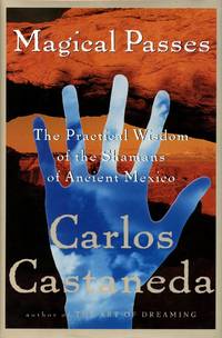 Magical Passes; The Practical Wisdom of the Shamans of Ancient Mexico by CASTANEDA, CARLOS - 1998