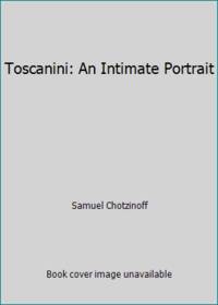 Toscanini: An Intimate Portrait by Samuel Chotzinoff - 1956