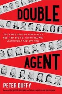 Double Agent: The First Hero of World War II and How the FBI Outwitted and Destroyed a Nazi Spy Ring
