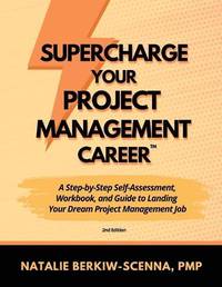 Supercharge Your Project Management Career: A Step-By-Step Self-Assessment, Workbook, and Guide...