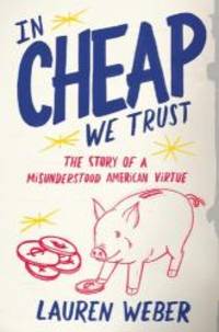 In CHEAP We Trust: The Story of a Misunderstood American Virtue by Lauren Weber - 2009-08-06