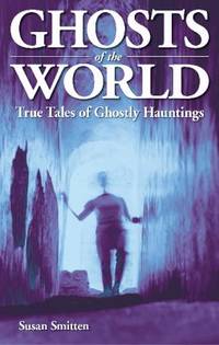 Ghosts of the World : True Tales of Ghostly Hauntings