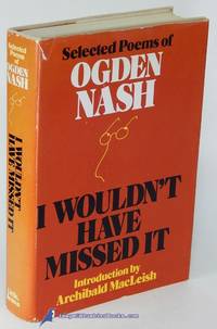 I Wouldn't Have Missed It: Selected Poems of Ogden Nash