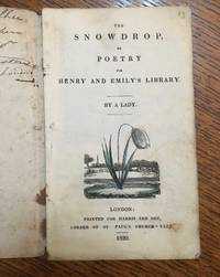 THE SNOWDROP. Or Poetry for Henry and Emily&#039;s Library. By A Lady by A LADY. (Pseudonym of Mrs. POOLE) - 1820