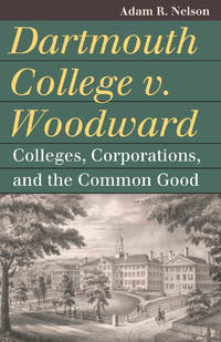 Dartmouth College V. Woodward: Colleges, Corporations, and the Common Good