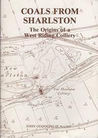 Coals from Sharlston: The Origins of a West Riding Colliery by John Goodchild - Paperback - First Edition - 1988 - from Rickaro Books Ltd (SKU: 057350)
