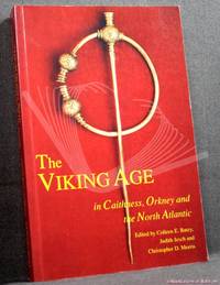 The Viking Age in Caithness, Orkney and The North Atlantic: Select Papers from the Proceedings of the 11th Viking Congress, Thurso and Kirkwall, 22 August - 1 September 1989 by Colleen E. Batey, Judith Jesch, Christopher D. Morris - 1995