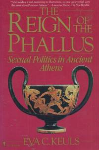 The Reign of the Phallus__Sexual Politics in Ancient Athens by Eva C Keuls - Paperback - Paperback Octavo - 1985 - from San Francisco Book Company (SKU: 61780)