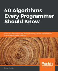 40 Algorithms Every Programmer Should Know: Hone your problem-solving skills by learning...