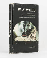 W.A. Webb. South Australian Railways Commissioner, 1922-30. A Political, Economic and Social...