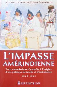 image of L'Impasse amérindienne. Trois commissions d'enquête ; à l'origine d'une politique de tutelle et d'assimilation 1828-1858